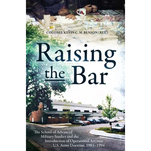 Raising the Bar: The School of Advanced Military Studies and the Introduction of Operational Art Into U.S. Army Doctrine, 1983-1994