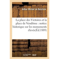 La Place Des Victoires Et La Place de Vendôme: Notice Historique Sur Les Monuments: Élevés À La Gloire de Louis XIV