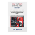 Build your own computer from scratch: Do it yourself guide in building or upgrading an existing computer plus installation of operating system, (The t