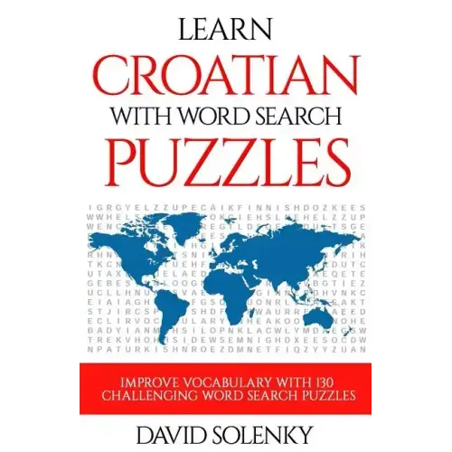 Learn Croatian with Word Search Puzzles: Learn Croatian Language Vocabulary with Challenging Word Find Puzzles for All Ages