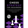 Chess Strategy for Beginners: The Complete Manual To Learn The Fundamentals, The Openings And The Best Moves During The Game [2021]