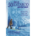 50 Years of Iditarod Adventures: The First Fifty Years of the Last Great Race