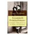 Gesammelte Kriminalromane: Hemmungslos + Bobbie oder die Liebe eines Knaben + Der Frauenmörder: Die besten Krimis von Hugo Bettauer