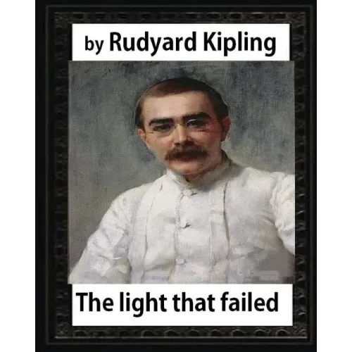 The Light that Failed(1891), BY Rudyard Kipling, (NOVEL)