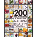 200 Tips, Techniques, and Recipes for Natural Beauty
