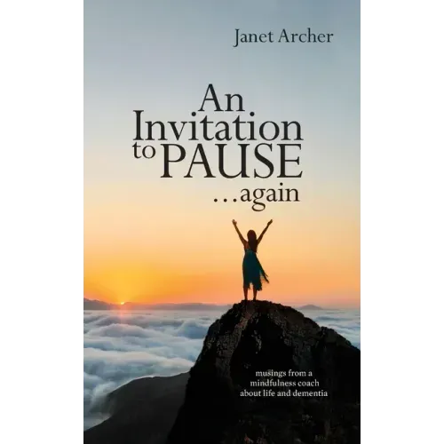 An Invitation to Pause... again: musings from a mindfulness coach about life and dementia