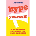 Hype Yourself: A no-nonsense PR toolkit for small businesses