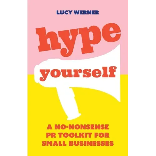 Hype Yourself: A no-nonsense PR toolkit for small businesses