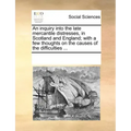 An Inquiry Into the Late Mercantile Distresses, in Scotland and England; With a Few Thoughts on the Causes of the Difficulties ...