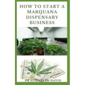 How to Start a Marijuana Dispensary Business: How To Setup A Marijuana Dispensary Business and Making Maximum Profit