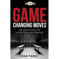 Game Changing Moves: Life Lessons from the Locker Room and Beyond