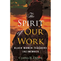 The Spirit of Our Work: Black Women Teachers (Re)Member