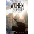 A Guide for Women in Leadership: Fulfilling God's Agenda While Navigating the Workplace