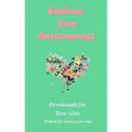 Embrace Your Awesomeness: Devotionals for Teen Girls