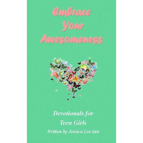 Embrace Your Awesomeness: Devotionals for Teen Girls