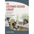 The Customer-Focused Library: Re-Inventing the Public Library From the Outside-In