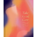 Take Good Care: A Guided Journal to Explore Your Well-Being, Boundaries, and Possibilities