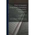 Diccionario Italiano-Español Y Español-Italiano: Compuesto Y Fielmente Recopilado Según La Última Edición De La Academia Española, Y El Vocabulario De