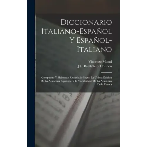 Diccionario Italiano-Español Y Español-Italiano: Compuesto Y Fielmente Recopilado Según La Última Edición De La Academia Española, Y El Vocabulario De