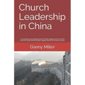 Church Leadership in China: A compelling and intriguing look at the models applied by the Chinese Church, in coping with the world's biggest twent