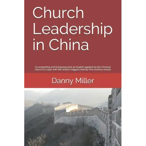Church Leadership in China: A compelling and intriguing look at the models applied by the Chinese Church, in coping with the world's biggest twent