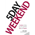 5 Day Weekend: Freedom to Make Your Life and Work Rich with Purpose