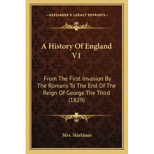 A History Of England V1: From The First Invasion By The Romans To The End Of The Reign Of George The Third (1829)
