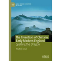 The Invention of China in Early Modern England: Spelling the Dragon