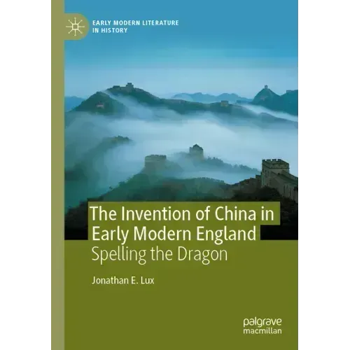 The Invention of China in Early Modern England: Spelling the Dragon