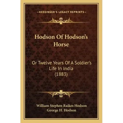 Hodson Of Hodson's Horse: Or Twelve Years Of A Soldier's Life In India (1883)