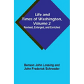 Life and Times of Washington, Volume 2: Revised, Enlarged, and Enriched