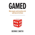 Gamed: Why targets and incentives fail and how to fix them
