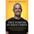 True Purpose in Jesus Christ: Finding the Relationship for Which You Were Made