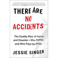 There Are No Accidents: The Deadly Rise of Injury and Disaster--Who Profits and Who Pays the Price