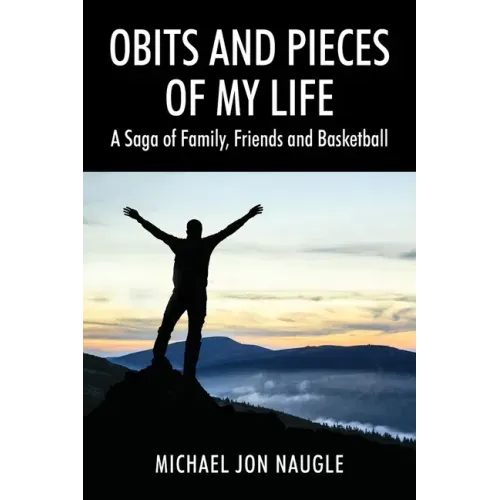 Obits and Pieces of My Life: A Saga of Family, Friends and Basketball