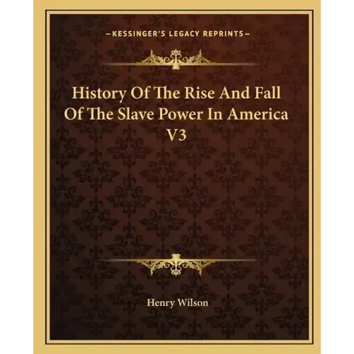 History Of The Rise And Fall Of The Slave Power In America V3