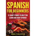 Spanish for Beginners: 15 Short Stories to Help You Learn and Enjoy Spanish