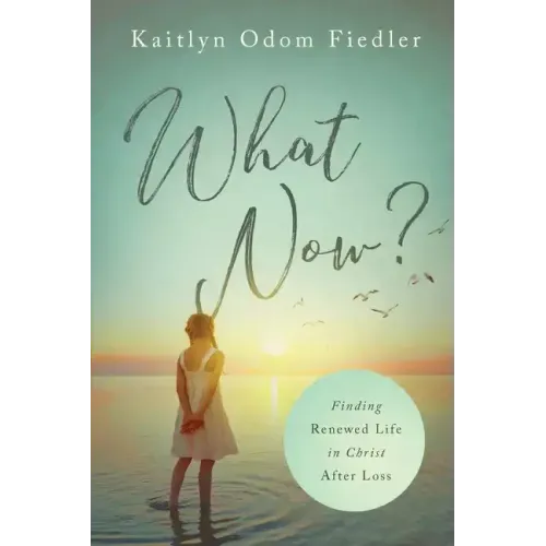 What Now?: Finding Renewed Life in Christ After Loss