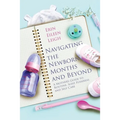 Navigating the Newborn Months and Beyond: A Mother's Guide to Routine, Sleep, Fussiness and Self-Care: A Mother's Guide to Routine, Sleep, Fussiness a