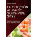 La Cocción Al Vacío Sous-Vide 2022: Recetas Deliciosas Para Principiantes