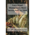 Lucy Maud Montgomery Short Stories, 1907 to 1908