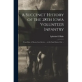 A Succinct History of the 28th Iowa Volunteer Infantry: From Date of Muster Into Service ... to Its Final Muster out ...
