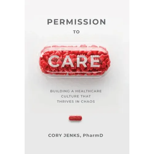 Permission to Care: Building a Healthcare Culture That Thrives in Chaos