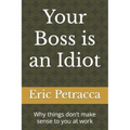 Your Boss is an Idiot: Why things don't make sense to you at work