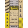 The Book of Bee-Keeping - A Practical and Complete Manual on the Proper Management of Bees;