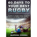 60 DAYS To YOUR BEST RUGBY: A COMPLETE Strength Training and Nutrition Guide to Get Stronger, Faster and Fitter