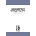 The Queens of England and their Times. From Matilda, Queen of William the Conqueror, to Adelaide, Queen of William the Fourth. by Francis Lancelott. V