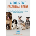 A Dog's Five Essential Needs: The Five Things Your Dog Requires to Have a Healthy and Happy Life