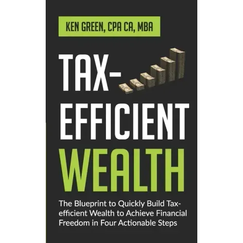 Tax-Efficient Wealth: The Blueprint to Quickly Build Tax-Efficient Wealth to Achieve Financial Freedom in Four Actionable Steps