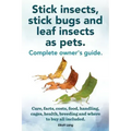 Stick Insects, Stick Bugs and Leaf Insects as Pets. Stick Insects Care, Facts, Costs, Food, Handling, Cages, Health, Breeding and Where to Buy All Inc
